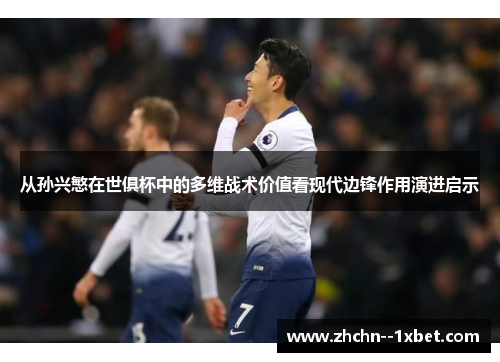 从孙兴慜在世俱杯中的多维战术价值看现代边锋作用演进启示 从孙兴慜在世俱杯中的多维战术价值看现代边锋作用演进启示