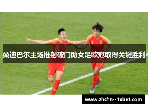 桑迪巴尔主场推射破门助女足欧冠取得关键胜利